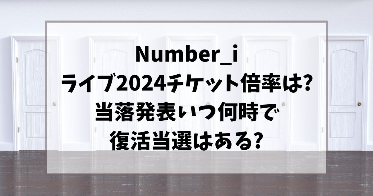 ナンバーアイライブ2024チケット倍率は?当落発表いつ何時で復活当選はある?