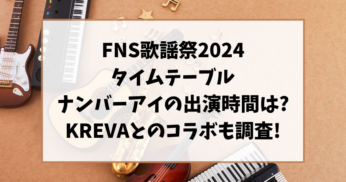 FNS歌謡祭夏2024タイムテーブルは？ナンバーアイとクレバの出演時間も調査!