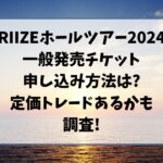 RIIZEホールツアー2024一般発売チケット申し込み方法は?定価トレードあるかも調査!