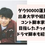 ダウ90000蓮見の出身大学や経歴は！コント脚本家目指したきっかけドラマ脚本もご紹介！