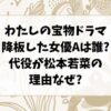 私の宝物ドラマ降板女優Aは誰?代役松本若菜の理由なぜ?