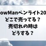 SnowManペンライト2024どこで売ってる？売切れの時はどうする？