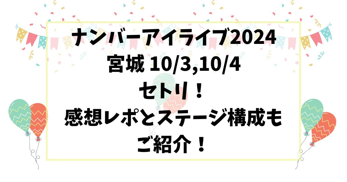 ナンバーアイライブレポ！宮城10/3,10/4セトリや感想ステージ構成もご紹介！