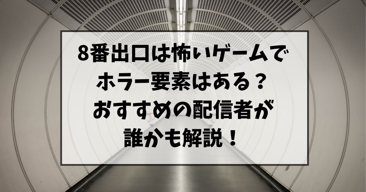 8番出口は怖いゲームでホラー要素はある？おすすめの配信者が誰かも解説！