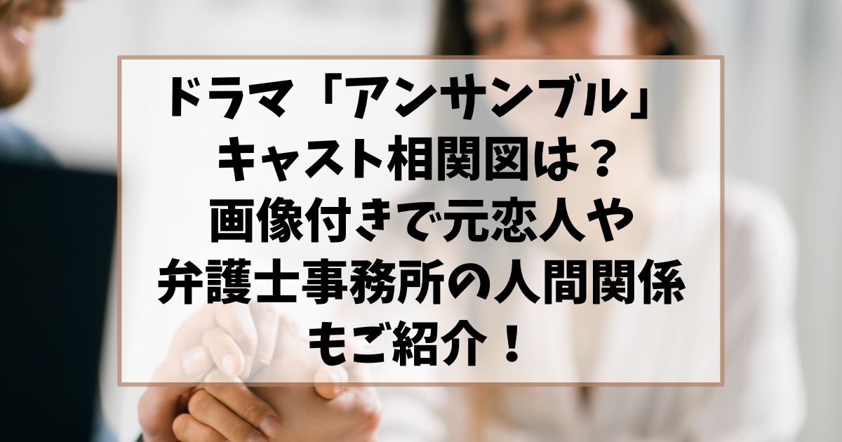 アンサンブルのドラマのキャスト相関図は？画像付きで元恋人や弁護士事務所の人間関係もご紹介！