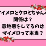 マイメロとクロミちゃんの 関係は？ 意地悪をしてるのは マイメロって本当？