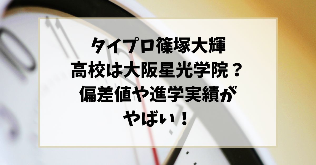 タイプロ篠塚大輝の高校は大阪星光学院？偏差値や進学実績がやばい！